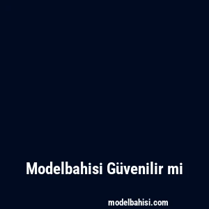 Modelbahisi Güvenilir mi