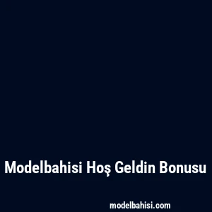 Modelbahisi Hoş Geldin Bonusu