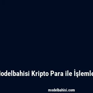 Modelbahisi Kripto Para ile İşlemler