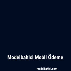 Modelbahisi Mobil Ödeme