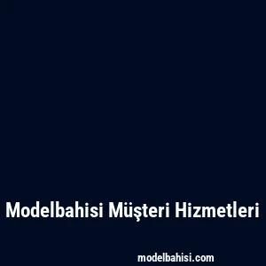 Modelbahisi Müşteri Hizmetleri