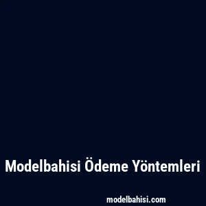 Modelbahisi Ödeme Yöntemleri