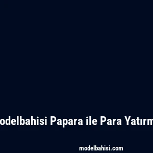 Modelbahisi Papara ile Para Yatırma