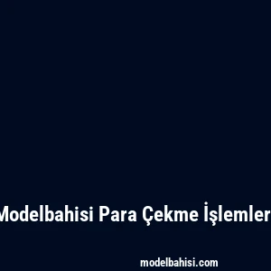 Modelbahisi Para Çekme İşlemleri