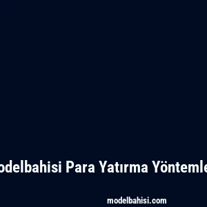 Modelbahisi Para Yatırma Yöntemleri